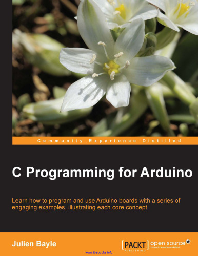 C Programming for Arduino: Learn how to program and use Arduino boards with a series of engaging examples, illustrating each core concept