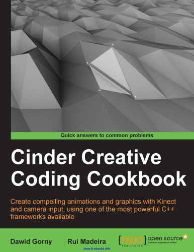 Cinder Creative Coding Cookbook: Create compelling animations and graphics with Kinect and camera input, using one of the most powerful C++ frameworks available