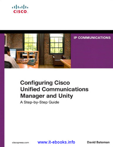 Configuring Cisco Unified Communications Manager and Unity Connection, 2nd Edition: A Step-by-Step Guide