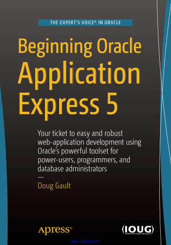 Beginning Oracle Application Express 5, 3rd Edition: Your ticket to easy and robust web-application development using Oracle's powerful toolset for power-users, programmers, and database administrators