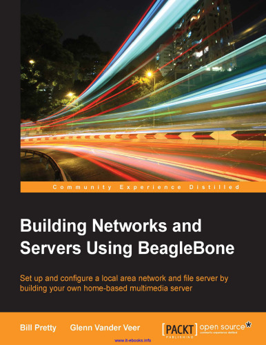 Building Networks and Servers Using BeagleBone: Set up and configure a local area network and file server by building your own home-based multimedia server