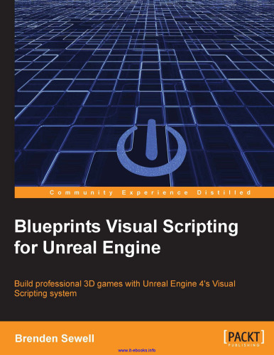 Blueprints Visual Scripting for Unreal Engine: Build professional 3D games with Unreal Engine 4's Visual Scripting system