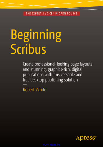 Beginning Scribus: Create professional-looking page layouts and stunning, graphics-rich, digital publications with this versatile and free desktop publishing solution