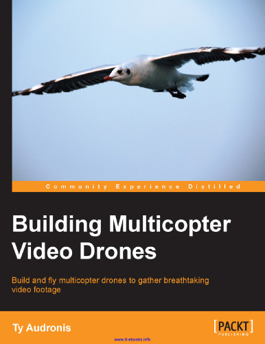 Building Multicopter Video Drones: Build and fly multicopter drones to gather breathtaking video footage
