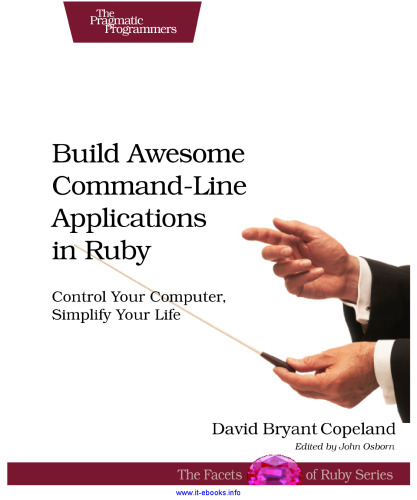 Build Awesome Command-Line Applications in Ruby: Control Your Computer, Simplify Your Life