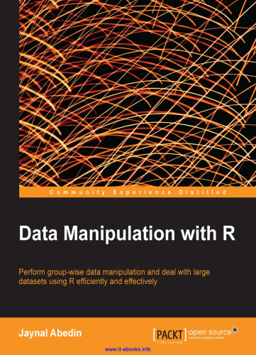 Data Manipulation with R: Perform group-wise data manipulation and deal with large datasets using R efficiently and effectively