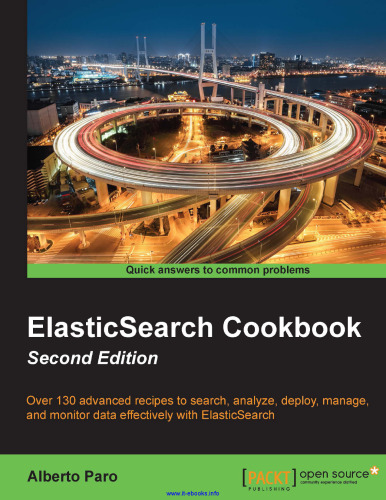 ElasticSearch Cookbook, 2nd Edition: Over 130 advanced recipes to search, analyze, deploy, manage, and monitor data effectively with ElasticSearch