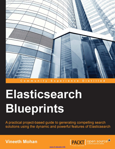 Elasticsearch Blueprints: A practical project-based guide to generating compelling search solutions using the dynamic and powerful features of Elasticsearch