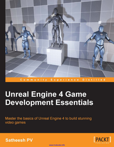 Unreal Engine 4 Game Development Essentials: Master the basics of Unreal Engine 4 to build stunning video games