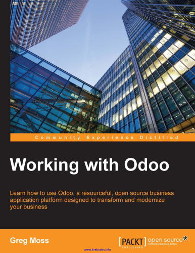 Working with Odoo: Learn how to use Odoo, a resourceful, open source business application platform designed to transform and modernize your business