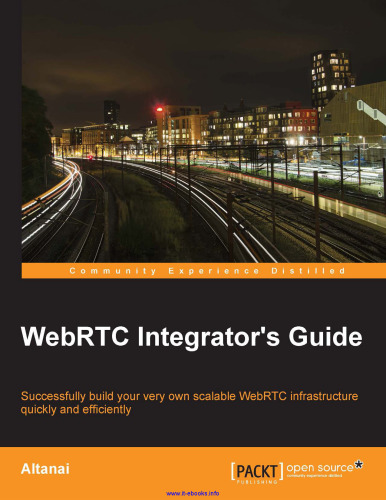 WebRTC Integrator's Guide: Successfully build your very own scalable WebRTC infrastructure quickly and efficiently