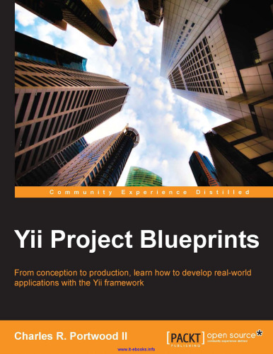 Yii Project Blueprints: From conception to production, learn how to develop real-world applications with the Yii framework