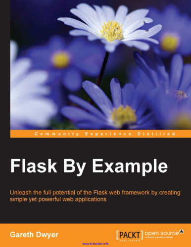 Flask By Example: Unleash the full potential of the Flask web framework by creating simple yet powerful web applications