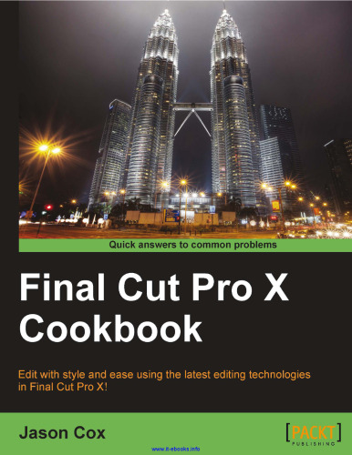 Final Cut Pro X Cookbook: Edit with style and ease using the latest editing technologies in Final Cut Pro X!