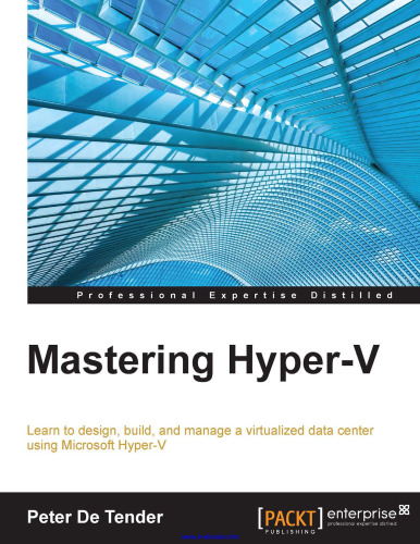 Mastering Hyper-V: Learn to design, build, and manage a virtualized data center using Microsoft Hyper-V