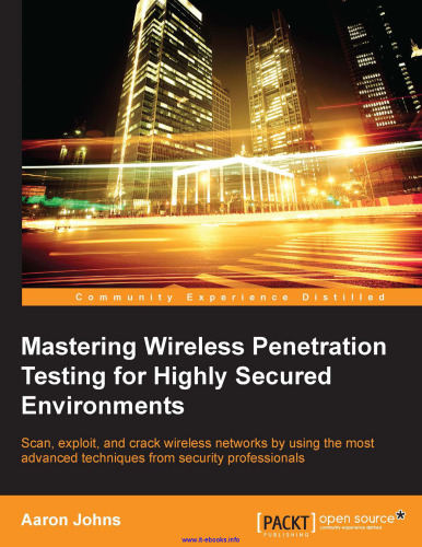 Mastering Wireless Penetration Testing for Highly Secured Environments: Scan, exploit, and crack wireless networks by using the most advanced techniques from security professionals