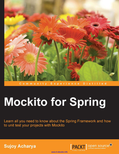 Mockito for Spring: Learn all you need to know about the Spring Framework and how to unit test your projects with Mockito