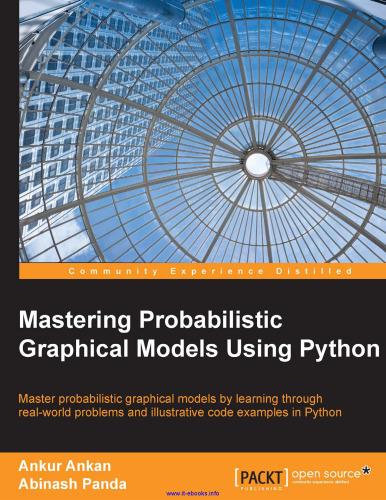 Mastering Probabilistic Graphical Models Using Python: Master probabilistic graphical models by learning through real-world problems and illustrative code examples in Python
