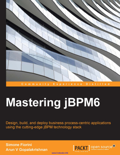 Mastering jBPM6: Design, build, and deploy business process-centric applications using the cutting-edge jBPM technology stack
