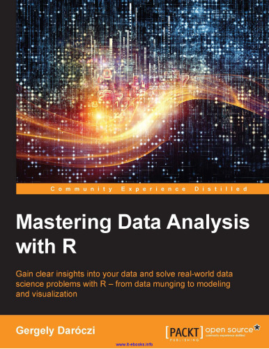 Mastering Data Analysis with R: Gain sharp insights into your data and solve real-world data science problems with R—from data munging to modeling and visualization