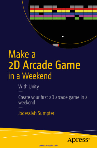 Make a 2D Arcade Game in a Weekend: With Unity: Create your fi rst 2D arcade game in a weekend