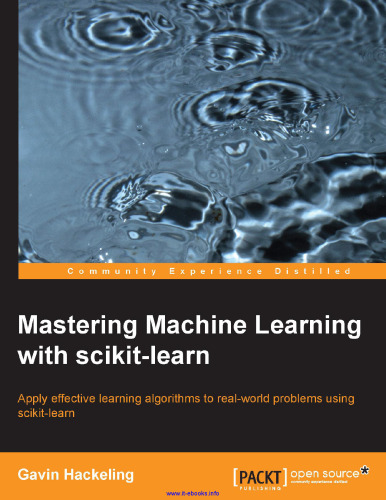 Mastering Machine Learning with scikit-learn: Apply effective learning algorithms to real-world problems using scikit-learn