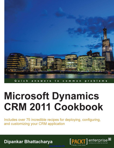 Microsoft Dynamics CRM 2011 Cookbook: Includes over 75 incredible recipes for deploying, configuring, and customizing your CRM application