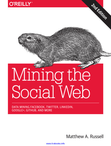 Mining the Social Web, 2nd Edition: Data Mining Facebook, Twitter, LinkedIn, Google+, GitHub, and More