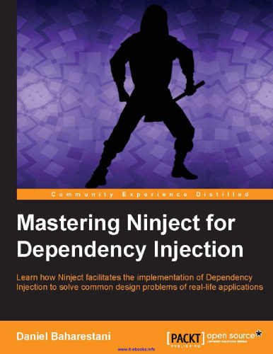 Mastering Ninject for Dependency Injection: Learn how Ninject facilitates the implementation of Dependency Injection to solve common design problems of real-life applications