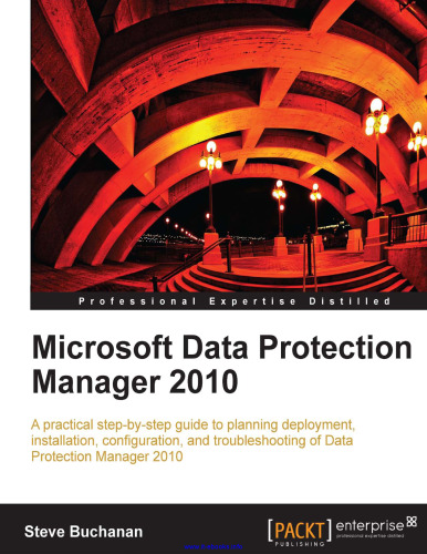 Microsoft Data Protection Manager 2010: A practical step-by-step guide to planning deployment, installation, configuration, and troubleshooting of Data Protection Manager 2010
