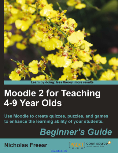 Moodle 2 for Teaching 4-9 Year Olds: Use Moodle to create quizzes, puzzles, and games to enhance the learning ability of your students