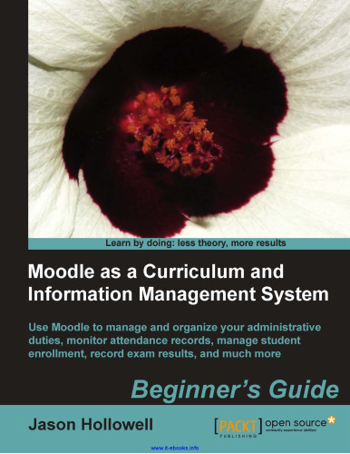 Moodle as a Curriculum and Information Management System: Use Moodle to manage and organize your administrative duties, monitor attendance records, manage student enrolment, record exam results, and much more