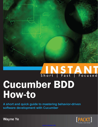 Instant Cucumber BDD How-to: A short and quick guide to mastering behavior-driven software development with Cucumber