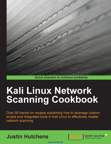 Kali Linux Network Scanning Cookbook: Over 90 hands-on recipes explaining how to leverage custom scripts, and integrated tools in Kali Linux to effectively master network scanning