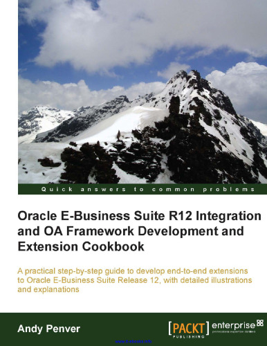 Oracle E-Business Suite R12 Integration and OA Framework Development and Extension Cookbook: A practical step-by-step guide to develop end-to-end extensions to Oracle E-Business Suite Release 12, with detailed illustrations and explanations
