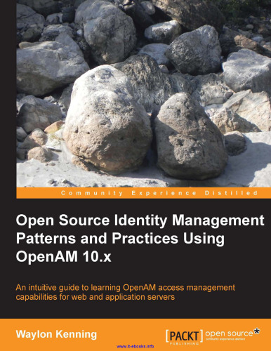 Open Source Identity Management Patterns and Practices Using OpenAM 10.x: An intuitive guide to learning OpenAM access management capabilities for web and application servers