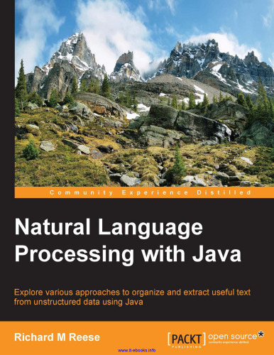 Natural Language Processing with Java: Explore various approaches to organize and extract useful text from unstructured data using Java