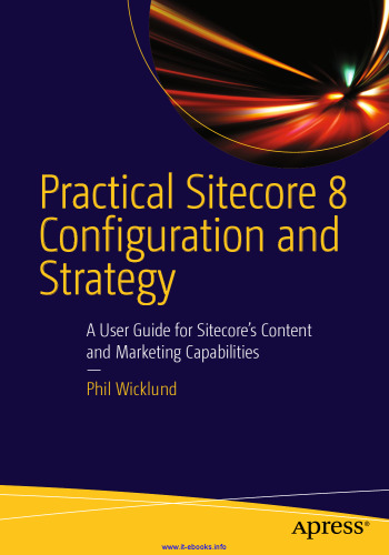 Practical Sitecore 8 Configuration and Strategy: A User Guide for Sitecore's Content and Marketing Capabilities