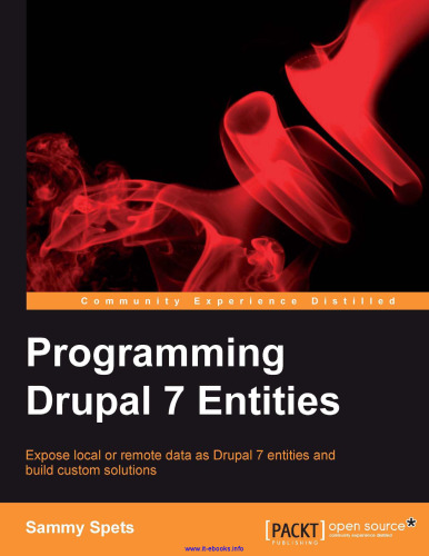 Programming Drupal 7 Entities: Expose local or remote data as Drupal 7 entities and build custom solutions