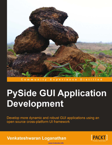 PySide GUI Application Development: Develop more dynamic and robust GUI applications using an open source cross-platform UI framework