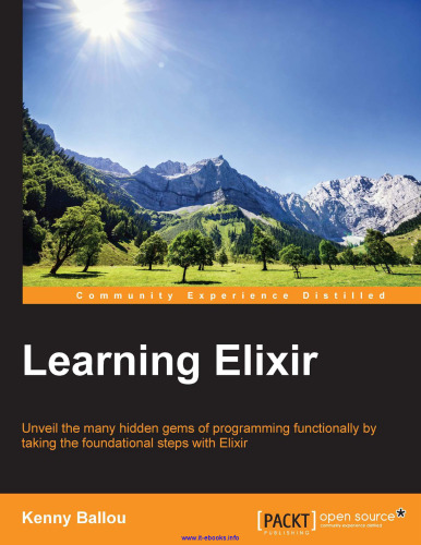 Learning Elixir: Unveil many hidden gems of programming functionally by taking the foundational steps with Elixir