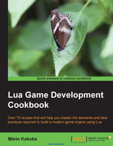 Lua Game Development Cookbook: Over 70 recipes that will help you master the elements and best practices required to build a modern game engine using Lua