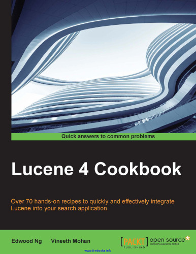Lucene 4 Cookbook: Over 70 hands-on recipes to quickly and effectively integrate Lucene into your search application