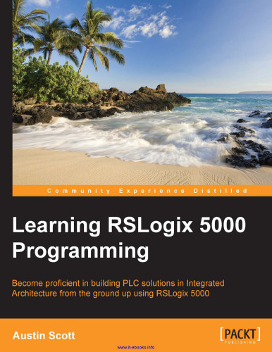 Learning RSLogix 5000 Programming: Become proficient in building PLC solutions in Integrated Architecture from the ground up using RSLogix 5000