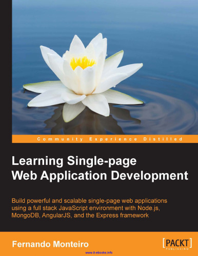 Learning Single-page Web Application Development: Build powerful and scalable single-page web applications using a full stack JavaScript environment with Node.js, MongoDB, AngularJS, and the Express framework