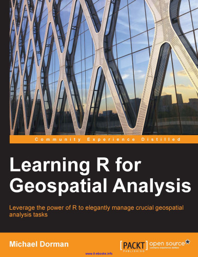 Learning R for Geospatial Analysis: Leverage the power of R to elegantly manage crucial geospatial analysis tasks