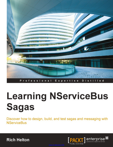 Learning NServiceBus Sagas: Discover how to design, build, and test sagas and messaging with NServiceBus