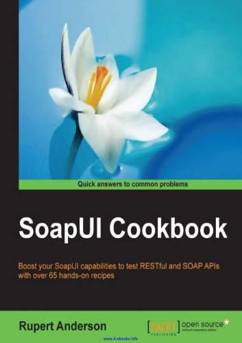 SoapUI Cookbook: Boost your SoapUI capabilities to test RESTful and SOAP APIs with over 65 hands-on recipes