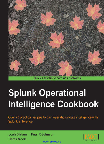Splunk Operational Intelligence Cookbook: Over 70 practical recipes to gain operational data intelligence with Splunk Enterprise