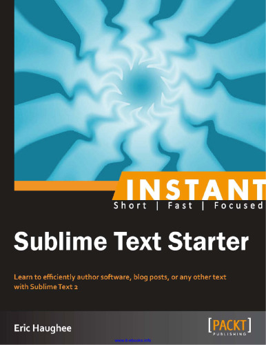 Sublime Text Starter: Learn to efficiently author software, blog posts, or any other text with Sublime Text 2